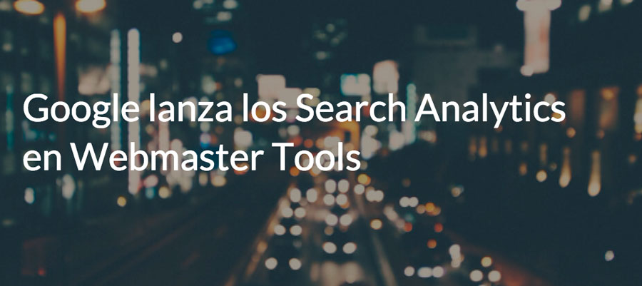 Google lanza los Search Analytics en Webmaster Tools