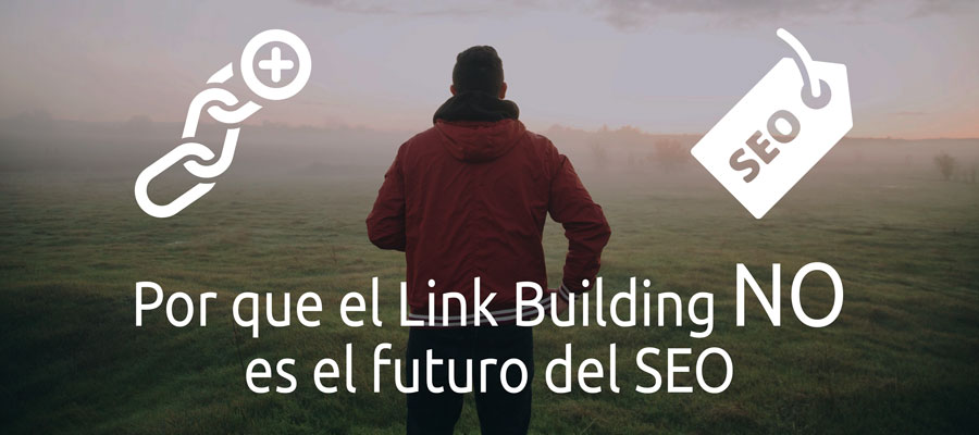 Porque el Link Building no es el futuro del SEO